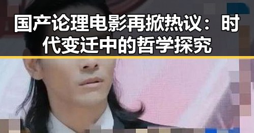 国产论理电影再掀热议：时代变迁中的哲学探究