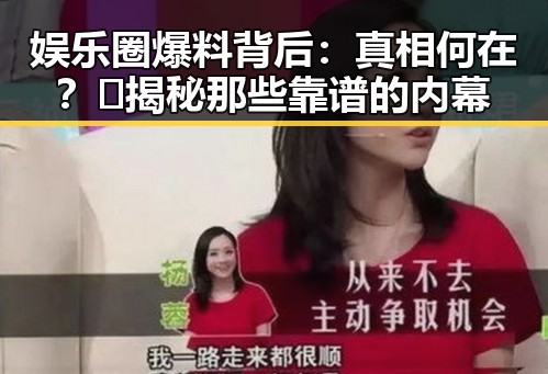 娱乐圈爆料背后：真相何在？🌟揭秘那些靠谱的内幕